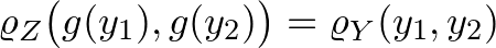$\varrho_Z\big(g(y_1),g(y_2)\big)=\varrho_Y(y_1,y_2)$