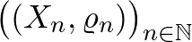 $\big((X_n,\varrho_n)\big)_{n\in\mathbb{N}}$