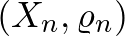 $(X_n,\varrho_n)$
