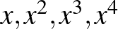 $x, x^2, x^3, x^4$