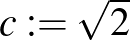 $c:=\sqrt{2}$