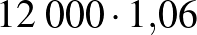 $12\;000\cdot 1{,}06$