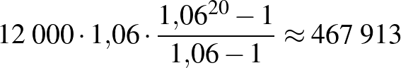 $\displaystyle 12\;000\cdot 1{,}06\cdot \frac{1{,}06^{20}-1}{1{,}06-1}\approx 467\;913~$