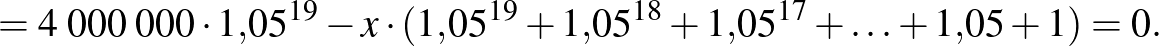 $\displaystyle =4\;000\;000\cdot1{,}05^{19}-x\cdot(1{,}05^{19}+1{,}05^{18}+1{,}05^{17}+\ldots+1{,}05+1)=0.
$