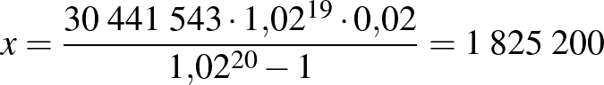 $\displaystyle x=\frac{30\;441\;543\cdot 1{,}02^{19}\cdot 0{,}02}{1{,}02^{20}-1}=1\;825\;200
$