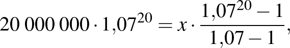 $\displaystyle 20\;000\;000\cdot 1{,}07^{20}=x\cdot \frac{1{,}07^{20}-1}{1{,}07-1},
$