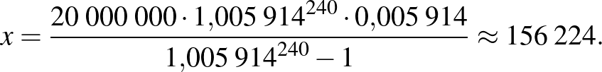 $\displaystyle x=\frac{20\;000\;000\cdot {1{,}005\;914}^{240}\cdot 0{,}005\;914}{{1{,}005\;914}^{240}-1}\approx 156\;224.
$