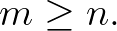 $\displaystyle m \ge n.$
