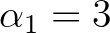 $\alpha_1=3$