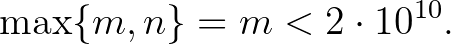 $\displaystyle \max\{m,n\}=m<2 \cdot 10^{10}.$