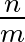 $\frac{n}{m}$