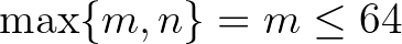 $\max\{m,n\}=m \le 64$