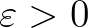 $\varepsilon >0$