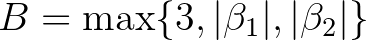 $B=\max\{3,\vert\beta_1\vert,\vert\beta_2\vert\}$