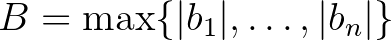 $B=\max\{\vert b_1\vert,\ldots,\vert b_n\vert\}$