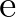 $\mathrm{e}$