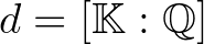 $d=[\mathbb{K}:\mathbb{Q}]$