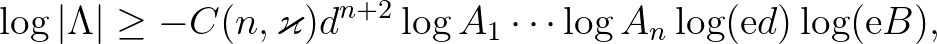 $\displaystyle \log \vert\Lambda\vert\geq -C(n,\varkappa) d^{n+2} \log{A_1} \cdots \log{A_n} \log (\mathrm{e}d) \log (\mathrm{e}B),
$