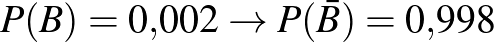 $P(B)=0{,}002 \to P(\bar{B})=0{,}998$
