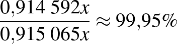 $\frac{0{,}914\;592x}{0{,}915\;065x}\approx 99{,}95\%$
