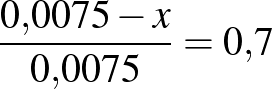 $\frac{0{,}0075-x}{0{,}0075}=0{,}7$