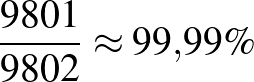 $\frac{9801}{9802}\approx 99{,}99\%$