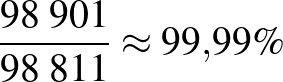 $\frac{98\;901}{98\;811}\approx 99{,}99\%$
