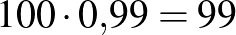 $100\cdot 0{,}99=99$