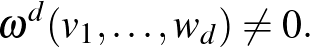 $\displaystyle \omega^d(v_1,\ldots,w_d)\neq 0.
$
