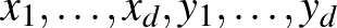 $x_1, \ldots , x_d, y_1, \ldots , y_d$