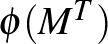 $\phi (M^T)$