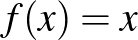 $f(x)=x$