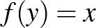$f(y)=x$
