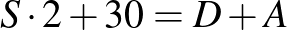 $\displaystyle S\cdot 2+30=D+A
$