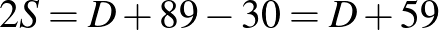 $\displaystyle 2S=D+89-30=D+59
$