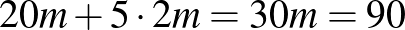$\displaystyle 20m+5\cdot 2m=30m=90
$