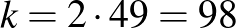 $\displaystyle k=2\cdot 49=98
$