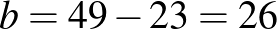 $\displaystyle b=49-23=26
$