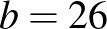 $\displaystyle b=26
$
