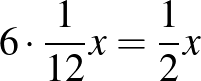 $6\cdot \dfrac{1}{12}x=\dfrac{1}{2}x$