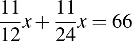 $\displaystyle \dfrac{11}{12}x+\dfrac{11}{24}x=66
$