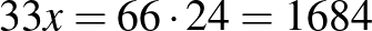 $\displaystyle 33x=66\cdot 24=1684
$