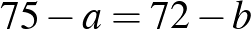 $\displaystyle 75-a=72-b
$