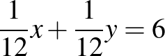 $\displaystyle \dfrac{1}{12}x+\dfrac{1}{12}y=6
$