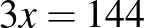 $\displaystyle 3x=144
$
