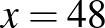 $\displaystyle x=48
$