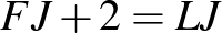 $\displaystyle FJ+2=LJ
$