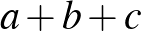 $\displaystyle a+b+c$