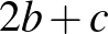$\displaystyle 2b+c$