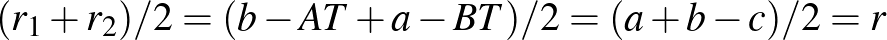 $(r_{1}+r_{2})/2=(b-AT+a-BT)/2=(a+b-c)/2=r$